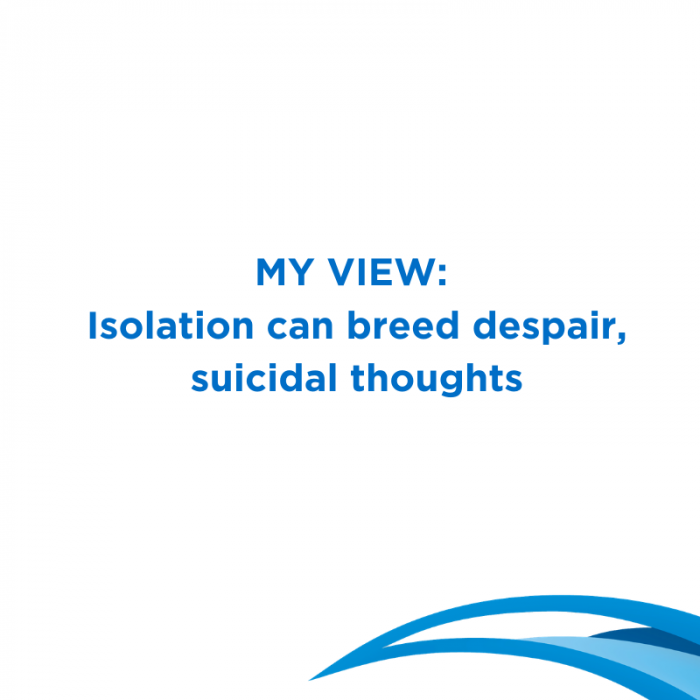 My View Isolation can breed despair, suicidal thoughts