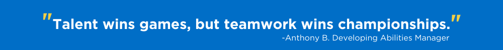 Talent wins games but teamwork wins championships