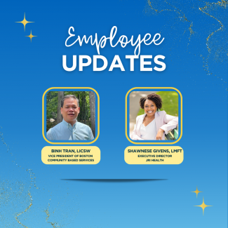 Employee Updates Binh Tran Vice President of Boston Community Based Services and Shawnese Givens Executive Director of JRI Health