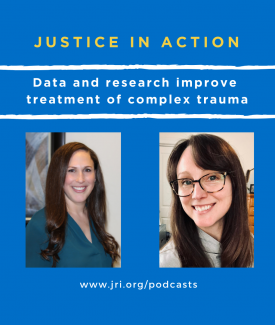 Data and Research improve treatment of complex trauma, Justice in Action, pictures of Lia Martin and Hilary Hodgdon